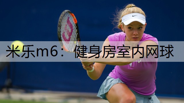 米乐m6：健身房室内网球